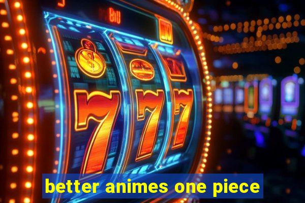 better animes one piece